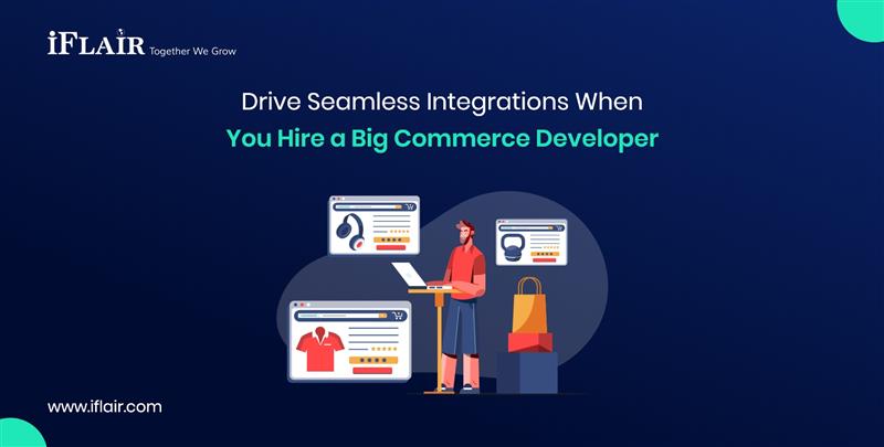 Drive Seamless Integrations WhenYou Hire a Big Commerce Developer