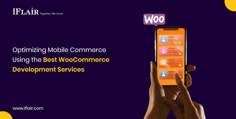 Optimizing Mobile Commerce Using the Best WooCommerce Development Services
