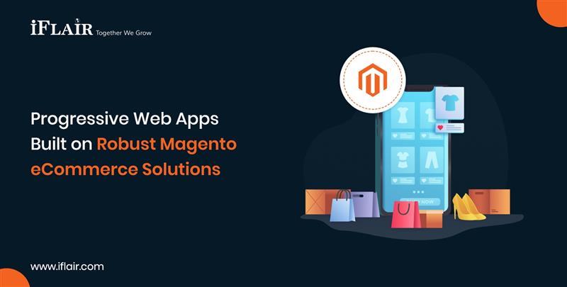 Magento Progressive Web AppsBuilt on Robust Magento eCommerce Solutions